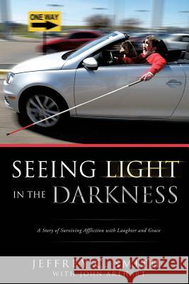 Seeing Light in the Darkness Jeffrey C Smith, John Arehart 9781628393521