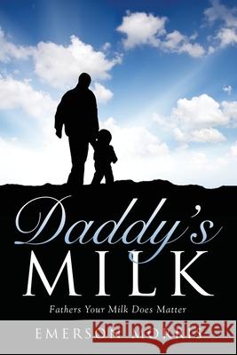 Daddy's Milk Emerson Morris 9781628396201 Xulon Press