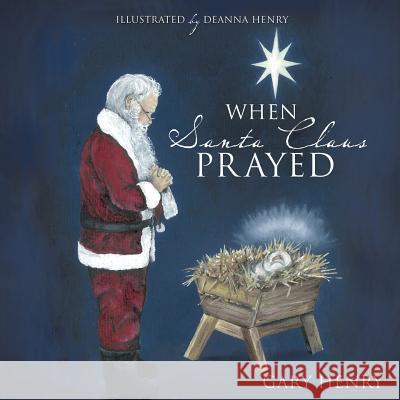 When Santa Claus Prayed Gary Henry 9781628396317 Xulon Press