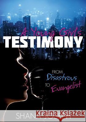 A Young Girl's Testimony from Disastrous to Evangelist Shana Joseph 9781628396867