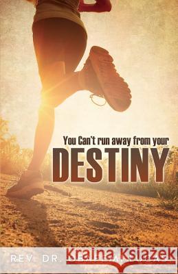 You Can't Run Away from Your Destiny Subtitle Additional Cover Text Author Website Imprint Xulon Press REV Dr Obafemi Lucas 9781628398496