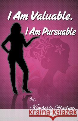 I Am Valuable, I Am Pursuable Kimberly Gladney 9781628398908