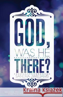 God, Was He There? Sandra J Williams 9781628399202 Xulon Press