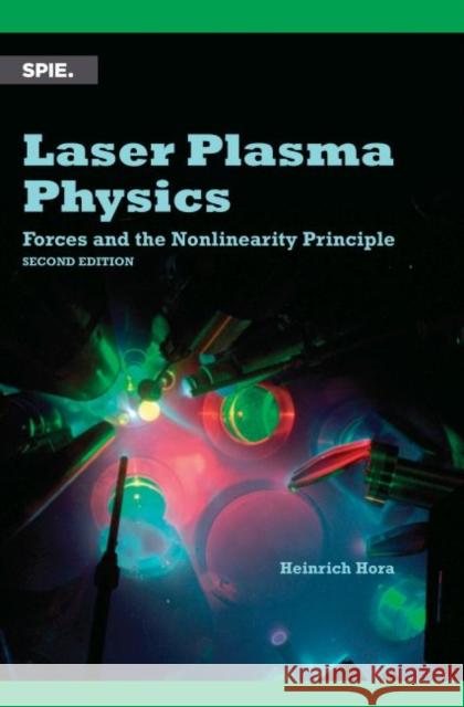 Laser Plasma Physics: Forces and the Nonlinearity Principle Heinrich Hora 9781628412956