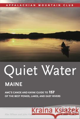 Quiet Water Maine: AMC's Canoe and Kayak Guide to 157 of the Best Ponds, Lakes, and Easy Rivers Alex Wilson John Hayes 9781628420661 Appalachian Mountain Club