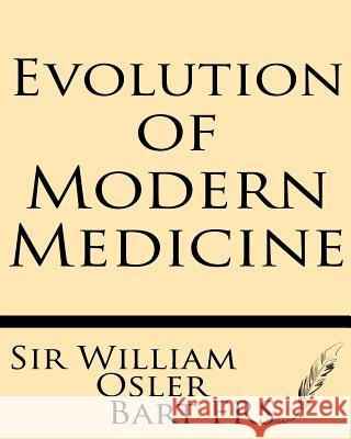 Evolution of Modern Medicine: A Series of Lectures Delivered at Yale University on the Silliman Foundation in April, 1913 Sir William Osler Bar 9781628450118