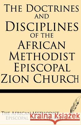 The Doctrines and Discipline of African Methodist Episcopal Zion Church African Methodist Episcopal Zion Church 9781628450293 Windham Press