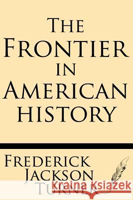 The Frontier in American History Frederick Jackson Turner 9781628450309