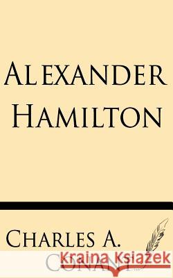 Alexander Hamilton Charles a. Conant 9781628450576 Windham Press
