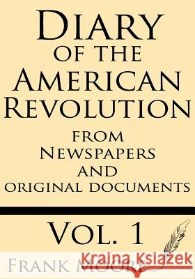 Diary of the American Revolution: From Newspapers and Original Documents Frank Moore 9781628450644 Windham Press