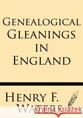 Genealogical Gleanings in England Henry F. Water 9781628450712