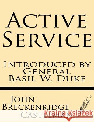 Active Service--Introduced by General Basil W. Duke John Breckenridge Castleman Basil W. Duke 9781628450828