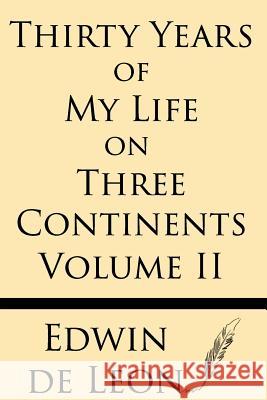 Thirty Years of My Life on Three Continents (Vol 2) Edwin De Leon 9781628450996