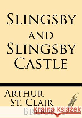 Slingsby and Slingsby Castle Arthur St Claire Brooke 9781628451030