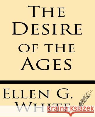 The Desire of Ages Mrs Ellen G. White 9781628451153 Windham Press