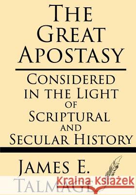 The Great Apostasy: Considered in the Light of Scriptural and Secular History James E. Talmage 9781628451184 Windham Press