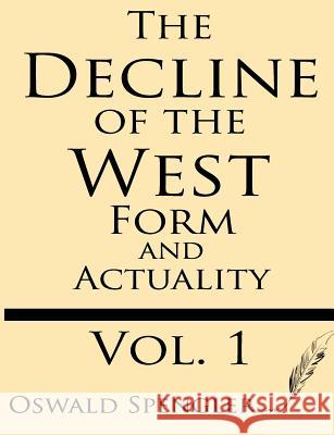 The Decline of the West (Volume 1): Form and Actuality Oswald Spengler 9781628451276 Windham Press