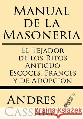 Manual de la Masoneria: El Tejador de Los Ritos Antiguo Escoces, Frances Y de Adopcion Cassard, Andres 9781628451573 Windham Press