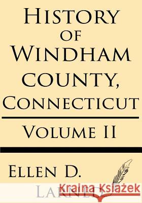 History of Windham County, Connecticut Volume 2 Ellen D. Larned 9781628451702 Windham Press