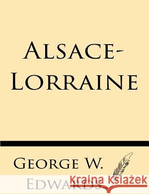 Alsace-Lorraine George W. Edwards 9781628451801