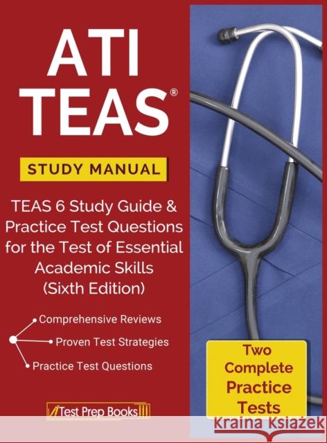 ATI TEAS Study Manual: TEAS 6 Study Guide & Practice Test Questions for the Test of Essential Academic Skills (Sixth Edition) Ati Teas Version 6 Review Manual Team 9781628452297