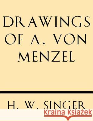 Drawings of A. Von Menzel Pr H. W. Singer 9781628452457 Windham Press