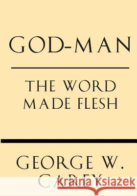 God-Man: The Word Made Flesh George W. Carey Inez Eudora Perry 9781628452501 Windham Press