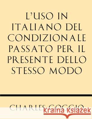 L'Uso in Italiano del Condizionale Passato Per Il Presente Dello Stesso Modo Charles Goggio 9781628452693 Windham Press