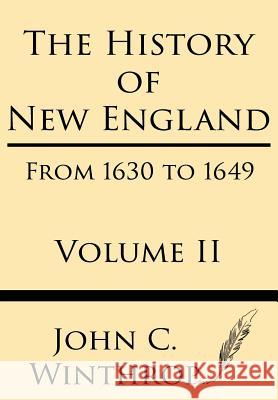 The History of New England from 1630 to 1649 Volume II John Winthrop 9781628452792 Windham Press