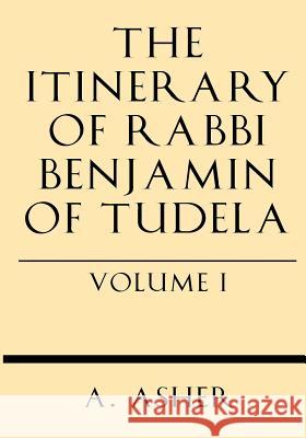 The Itinerary of Rabbi Benjamin of Tudela Vol I S. Asher 9781628452808