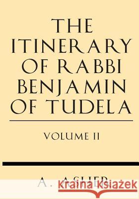 The Itinerary of Rabbi Benjamin of Tudela Vol II S. Asher 9781628452815
