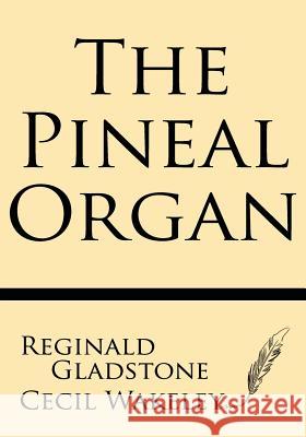 The Pineal Organ Reginald Gladstone Cecil Wakeley 9781628452839 Windham Press