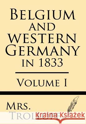 Belgium and Western Germany in 1833 (Volume I) Mrs Trollope 9781628452914 Windham Press