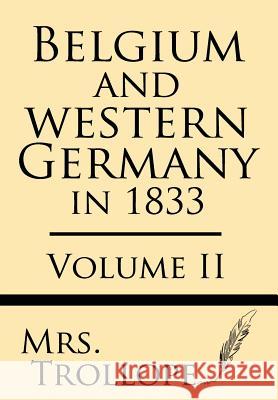 Belgium and Western Germany in 1833 (Volume II) Mrs Trollope 9781628453065 Windham Press