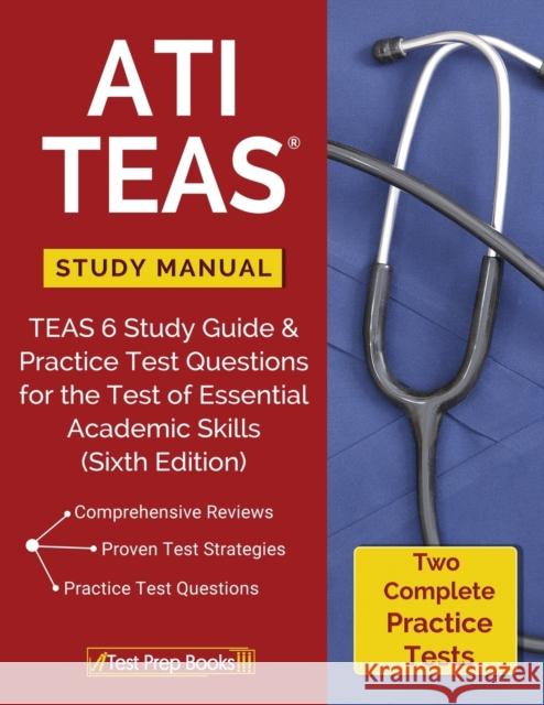 ATI TEAS Study Manual: TEAS 6 Study Guide & Practice Test Questions for the Test of Essential Academic Skills (Sixth Edition) Ati Teas Version 6 Review Manual Team 9781628454277