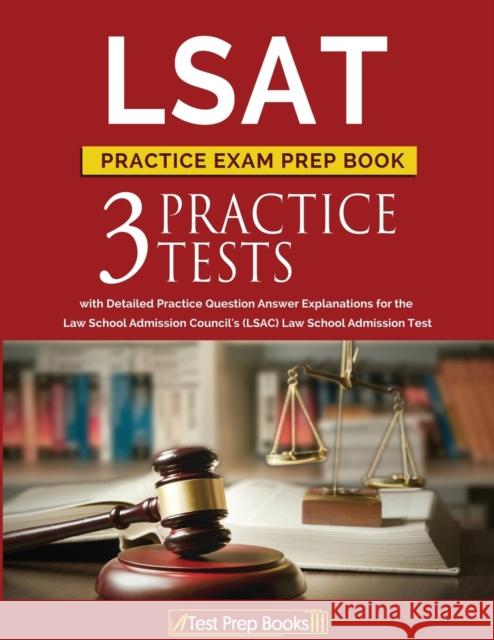 LSAT Practice Exam Prep Book: 3 LSAT Practice Tests with Detailed Practice Question Answer Explanations for the Law School Admission Council's (LSAC) Law School Admission Test Test Prep Books 9781628454543