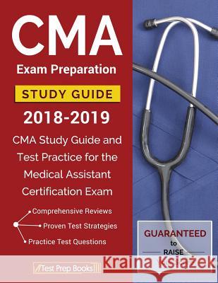 CMA Exam Preparation Study Guide 2018-2019: CMA Study Guide and Test Practice for the Medical Assistant Certification Exam Cma Exam Preparation 9781628455090 