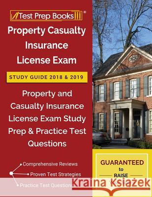 Property Casualty Insurance License Exam Study Guide 2018 & 2019: Property and Casualty Insurance License Exam Study Prep & Practice Test Questions Test Prep Books Insurance License Team 9781628455724 