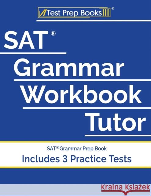 SAT Grammar Workbook Tutor: SAT Grammar Prep Book (Includes 3 Practice Tests) Test Prep Books 9781628456400