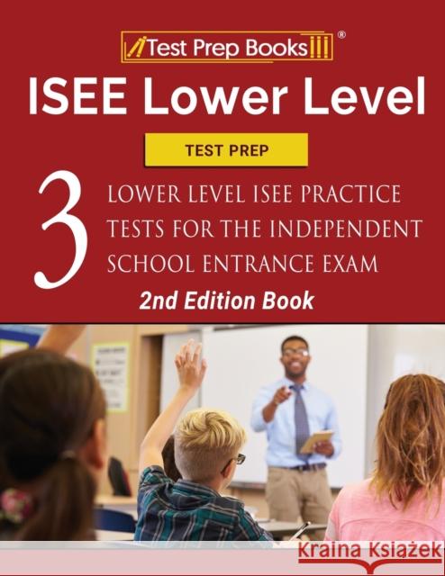 ISEE Lower Level Test Prep: Three Lower Level ISEE Practice Tests for the Independent School Entrance Exam [2nd Edition Book] Tpb Publishing 9781628456622