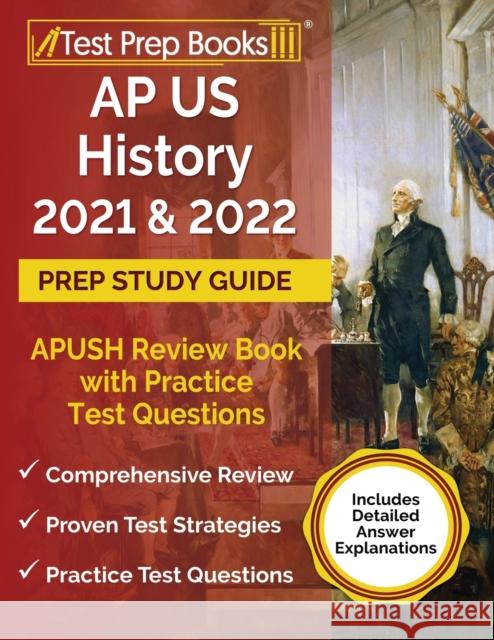 AP US History 2021 and 2022 Prep Study Guide: APUSH Review Book with Practice Test Questions [Includes Detailed Answer Explanations] Tpb Publishing 9781628456790 Test Prep Books