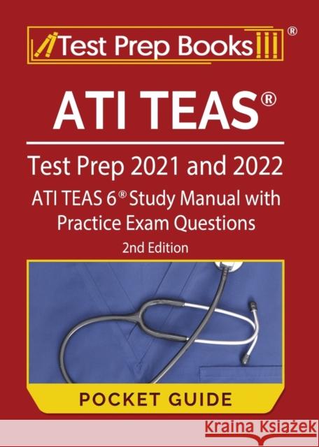 ATI TEAS Test Prep 2021 and 2022 Pocket Guide: ATI TEAS 6 Study Manual with Practice Exam Questions [2nd Edition] Tpb Publishing 9781628457285 Test Prep Books