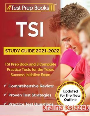 TSI Study Guide 2021-2022: TSI Prep Book and 3 Complete Practice Tests for the Texas Success Initiative Exam [Updated for the New Outline] Joshua Rueda 9781628457346 Test Prep Books