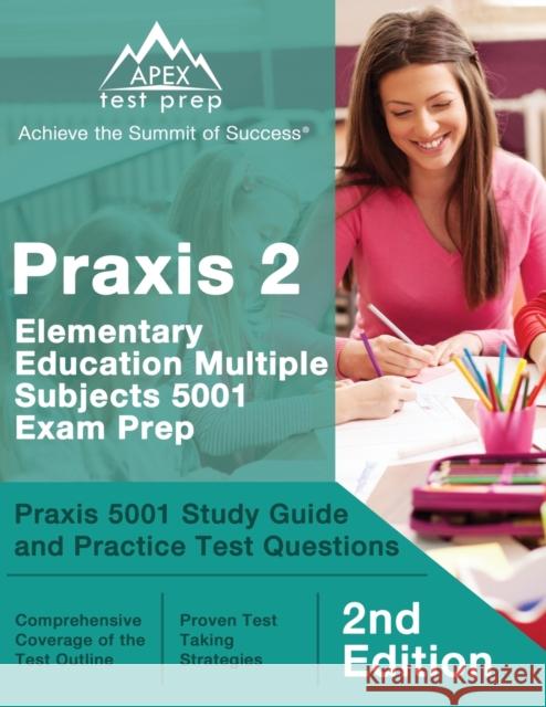 Praxis 2 Elementary Education Multiple Subjects 5001 Exam Prep: Praxis 5001 Study Guide and Practice Test Questions [2nd Edition] Matthew Lanni 9781628458428