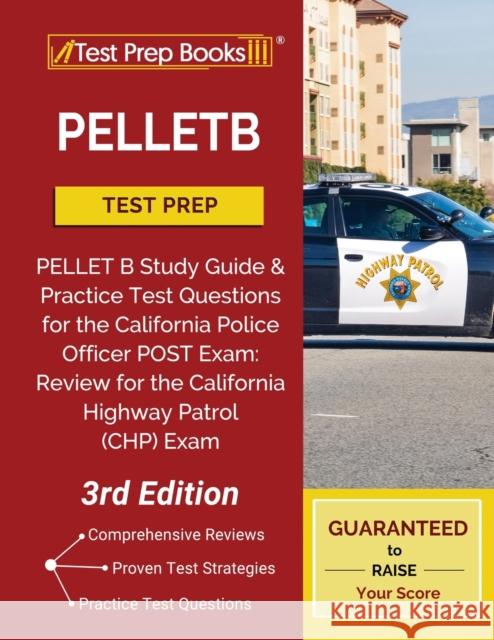 PELLETB Test Prep: PELLET B Study Guide and Practice Test Questions for the California Police Officer POST Exam: Review for the California Highway Patrol (CHP) Exam [3rd Edition] Test Prep Books 9781628458626
