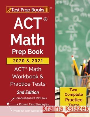 ACT Math Prep Book 2020 and 2021: ACT Math Workbook and Practice Tests [2nd Edition] Test Prep Books 9781628459579