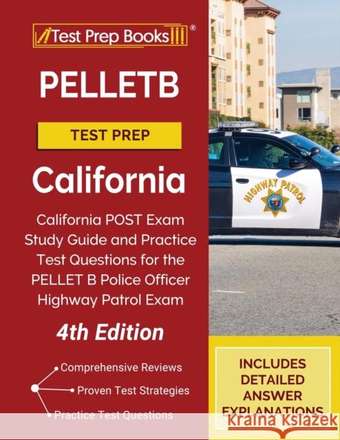 PELLETB Test Prep California: California POST Exam Study Guide and Practice Test Questions for the PELLET B Police Officer Highway Patrol Exam [4th Edition] Tpb Publishing 9781628459586 Test Prep Books