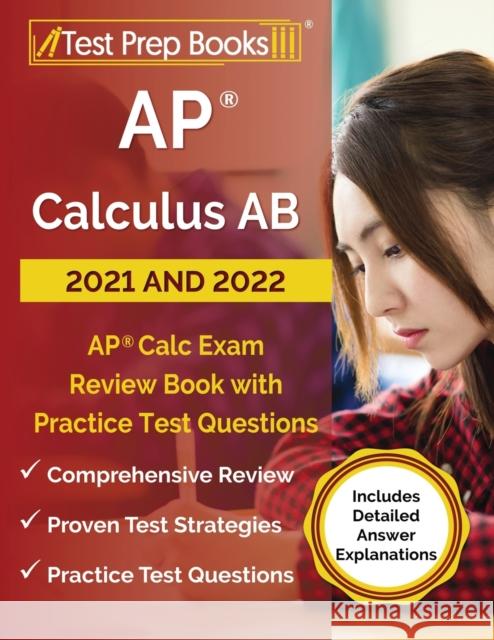 AP Calculus AB 2021 and 2022: AP Calc Exam Review Book with Practice Test Questions [Includes Detailed Answer Explanations] Joshua Rueda 9781628459623 Test Prep Books
