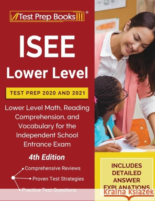ISEE Lower Level Test Prep 2020 and 2021: Lower Level Math, Reading Comprehension, and Vocabulary for the Independent School Entrance Exam [4th Editio Tpb Publishing 9781628459685 Test Prep Books