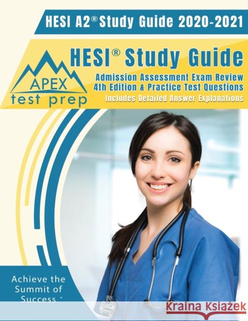HESI A2 Study Guide 2020 & 2021: HESI Study Guide Admission Assessment Exam Review 4th Edition & Practice Test Questions [Includes Detailed Answer Explanations] Apex Test Prep 9781628459876 Apex Test Prep